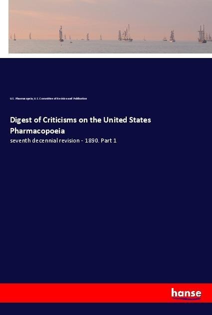 Digest of Criticisms on the United States Pharmacopoeia: seventh decennial revision - 1890. Part 1
