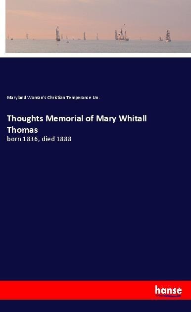 Thoughts Memorial of Mary Whitall Thomas: born 1836, died 1888