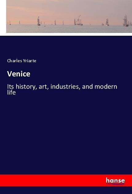 Venice: Its history, art, industries, and modern life