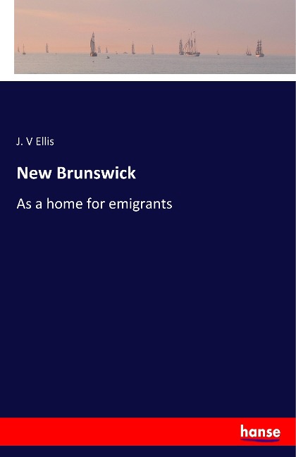 New Brunswick: As a home for emigrants