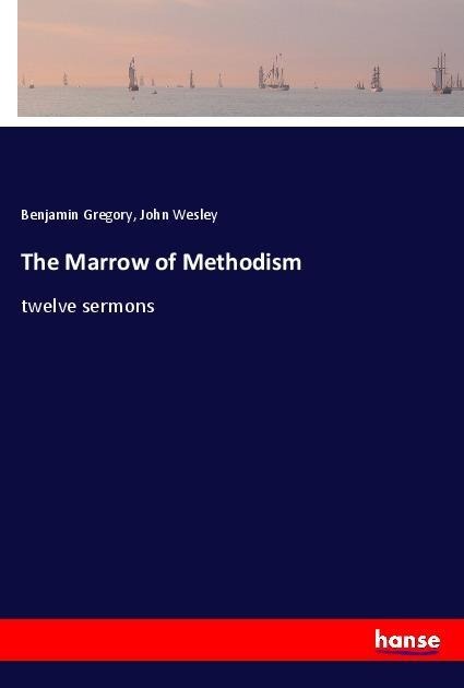 The Marrow of Methodism: twelve sermons