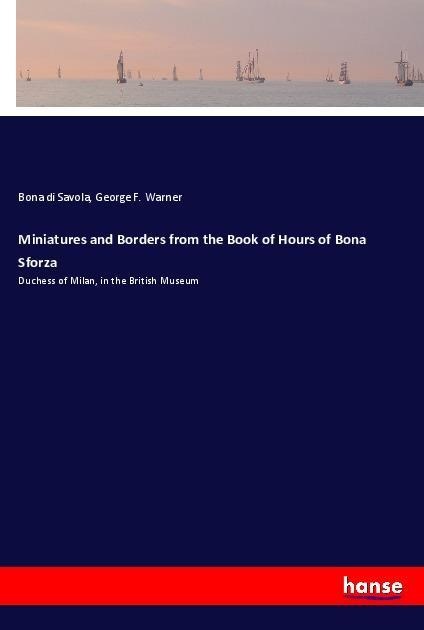 Miniatures and Borders from the Book of Hours of Bona Sforza: Duchess of Milan, in the British Museum