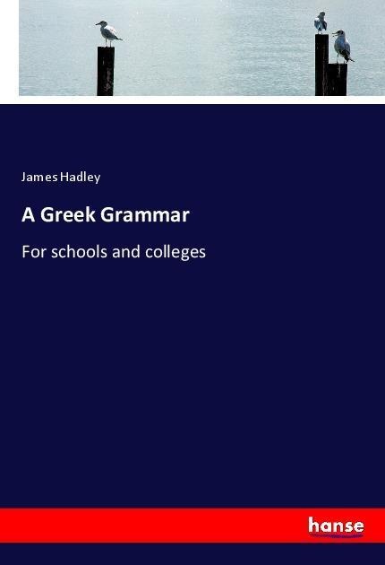 A Greek Grammar: For schools and colleges
