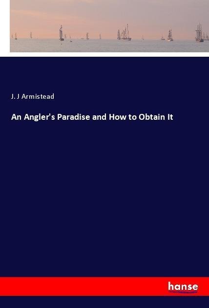An Anglers Paradise and How to Obtain It