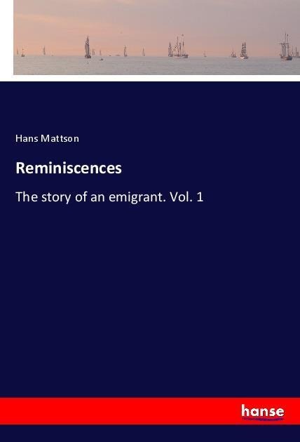 Reminiscences: The story of an emigrant. Vol. 1