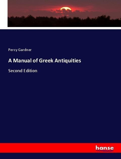 A Manual of Greek Antiquities: Second Edition