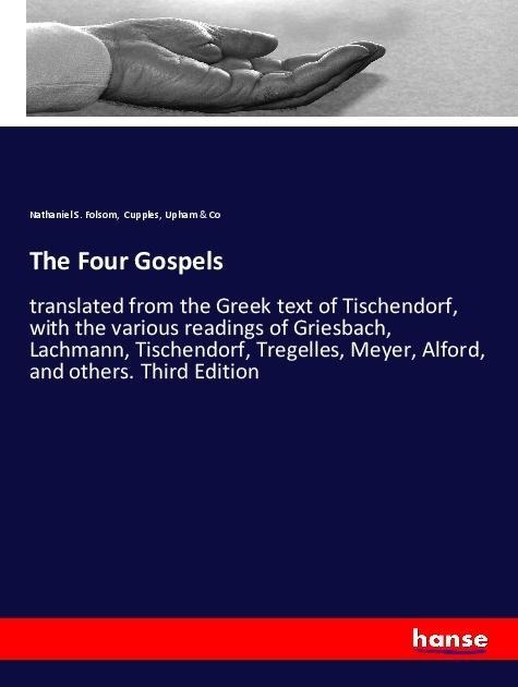 The Four Gospels: translated from the Greek text of Tischendorf, with the various readings of Griesbach, Lachmann, Tischendorf, Tregelles, Meyer, Alford, and others. Third Edition