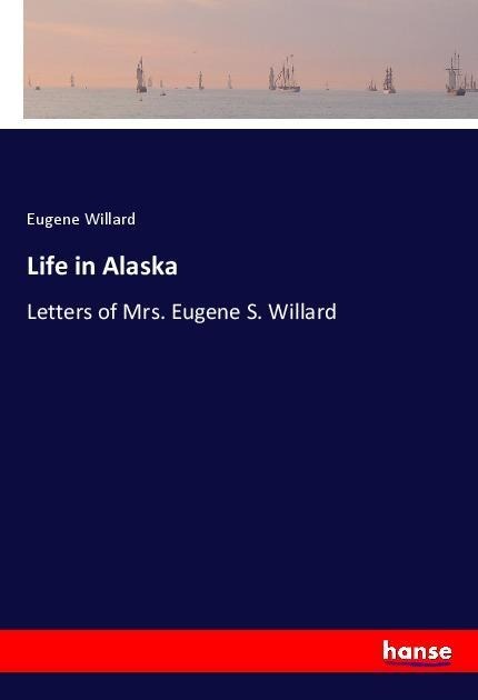 Life in Alaska: Letters of Mrs. Eugene S. Willard