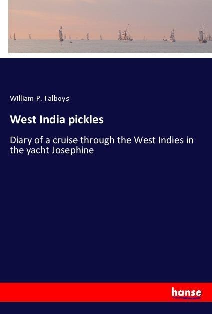 West India pickles: Diary of a cruise through the West Indies in the yacht Josephine