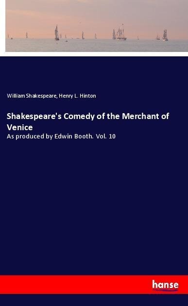 Shakespeares Comedy of the Merchant of Venice: As produced by Edwin Booth. Vol. 10