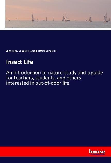 Insect Life: An introduction to nature-study and a guide for teachers, students, and others interested in out-of-door life