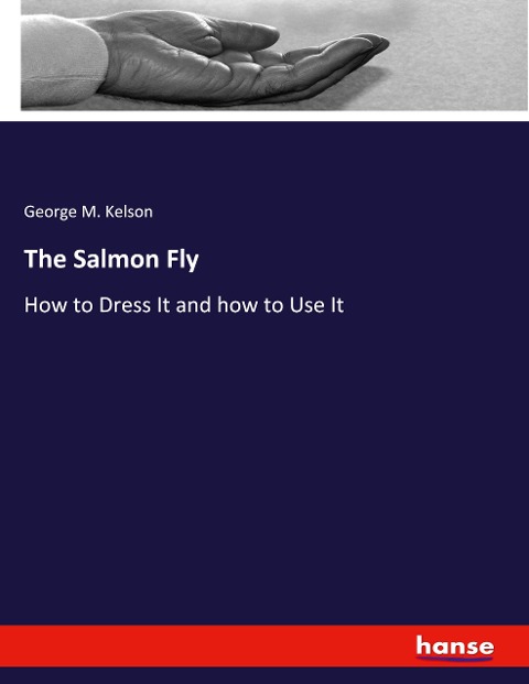 The Salmon Fly: How to Dress It and how to Use It