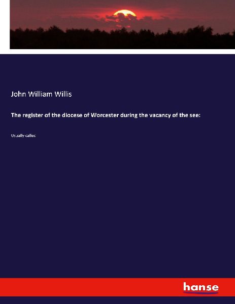 The register of the diocese of Worcester during the vacancy of the see:: Usually called
