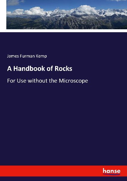 A Handbook of Rocks: For Use without the Microscope