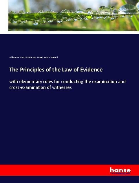 The Principles of the Law of Evidence: with elementary rules for conducting the examination and cross-examination of witnesses