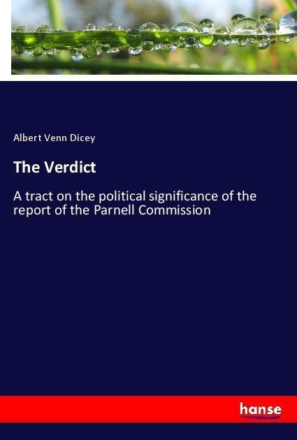 The Verdict: A tract on the political significance of the report of the Parnell Commission