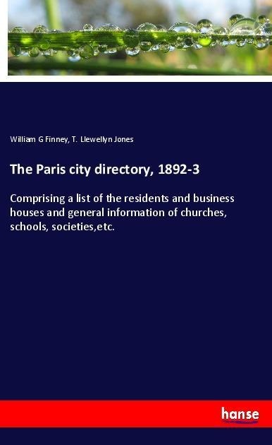 The Paris city directory, 1892-3: Comprising a list of the residents and business houses and general information of churches, schools, societies,etc.