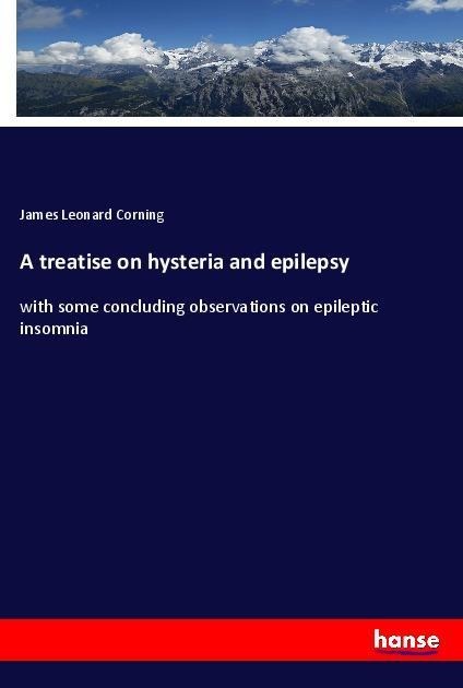 A treatise on hysteria and epilepsy: with some concluding observations on epileptic insomnia