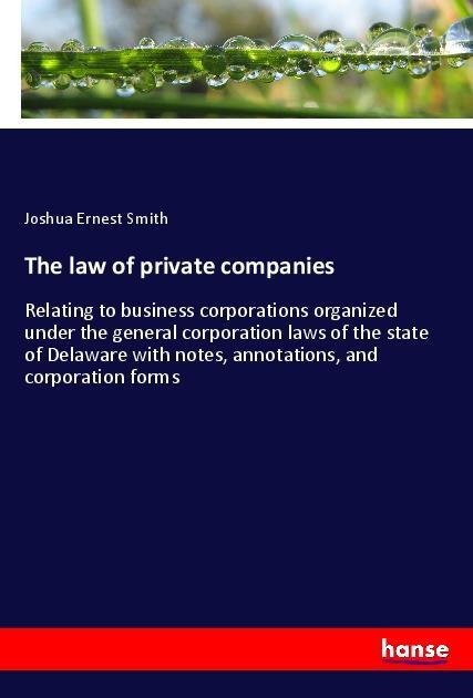 The law of private companies: Relating to business corporations organized under the general corporation laws of the state of Delaware with notes, annotations, and corporation forms