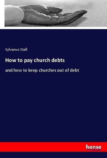How to pay church debts: and how to keep churches out of debt