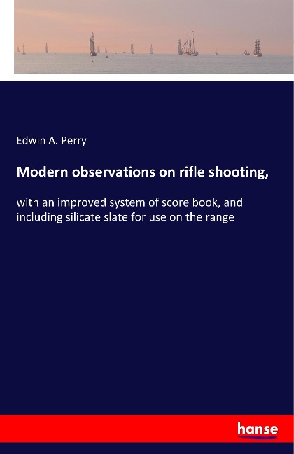 Modern observations on rifle shooting,: with an improved system of score book, and including silicate slate for use on the range
