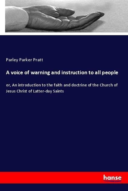 A voice of warning and instruction to all people: or, An introduction to the faith and doctrine of the Church of Jesus Christ of Latter-day Saints