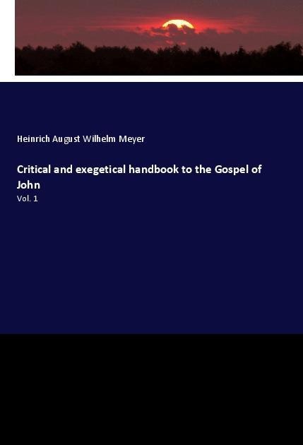 Critical and exegetical handbook to the Gospel of John: Vol. 1