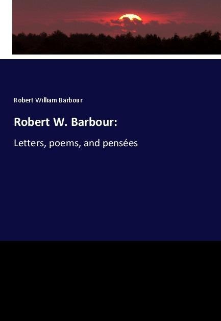 Robert W. Barbour:: Letters, poems, and pensées