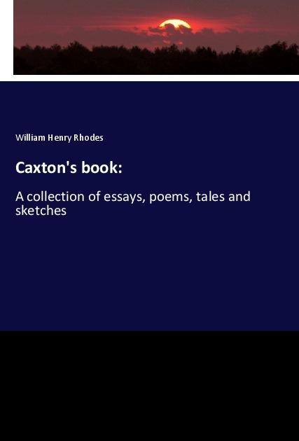 Caxtons book:: A collection of essays, poems, tales and sketches
