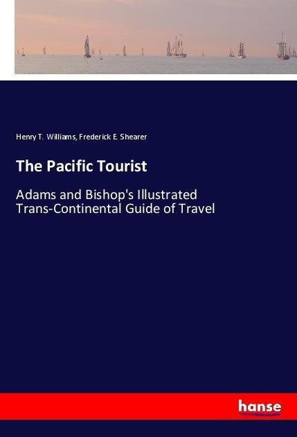 The Pacific Tourist: Adams and Bishops Illustrated Trans-Continental Guide of Travel
