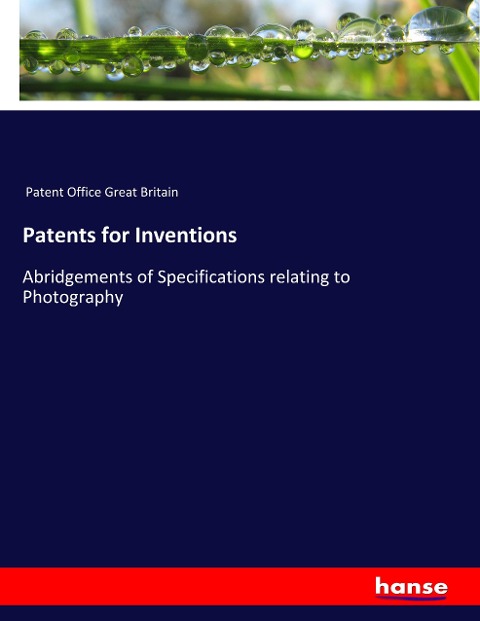 Patents for Inventions: Abridgements of Specifications relating to Photography