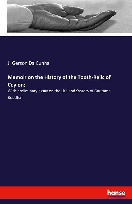 Memoir on the History of the Tooth-Relic of Ceylon;: With preliminary essay on the Life and System of Gautama Buddha