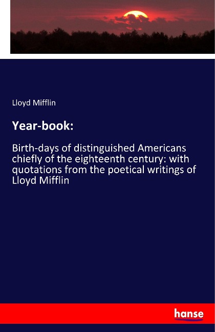 Year-book:: Birth-days of distinguished Americans chiefly of the eighteenth century: with quotations from the poetical writings of Lloyd Mifflin