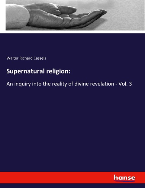 Supernatural religion:: An inquiry into the reality of divine revelation - Vol. 3