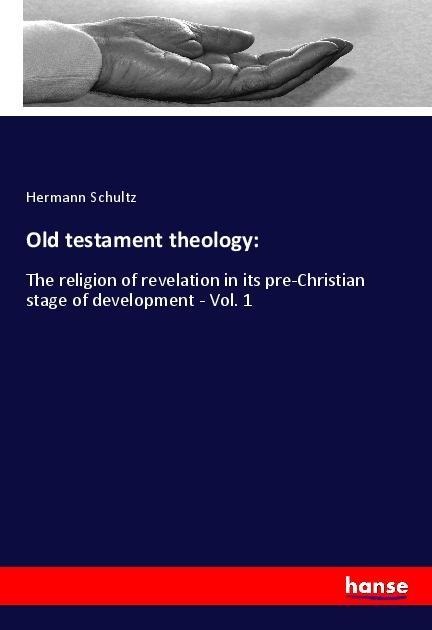 Old testament theology:: The religion of revelation in its pre-Christian stage of development - Vol. 1