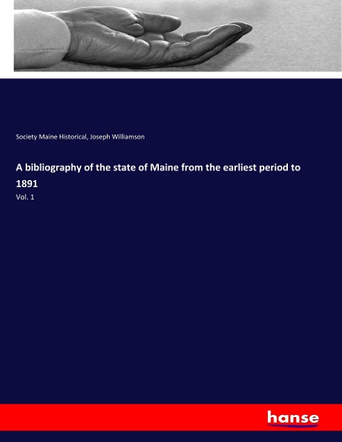 A bibliography of the state of Maine from the earliest period to 1891: Vol. 1