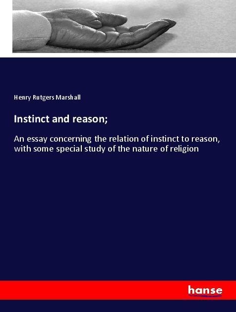Instinct and reason;: An essay concerning the relation of instinct to reason, with some special study of the nature of religion