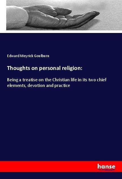 Thoughts on personal religion:: Being a treatise on the Christian life in its two chief elements, devotion and practice