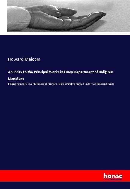 An Index to the Principal Works in Every Department of Religious Literature: Embracing nearly seventy thousand citations, alphabetically arranged under two thousand heads