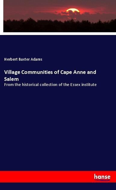 Village Communities of Cape Anne and Salem: From the historical collection of the Essex institute