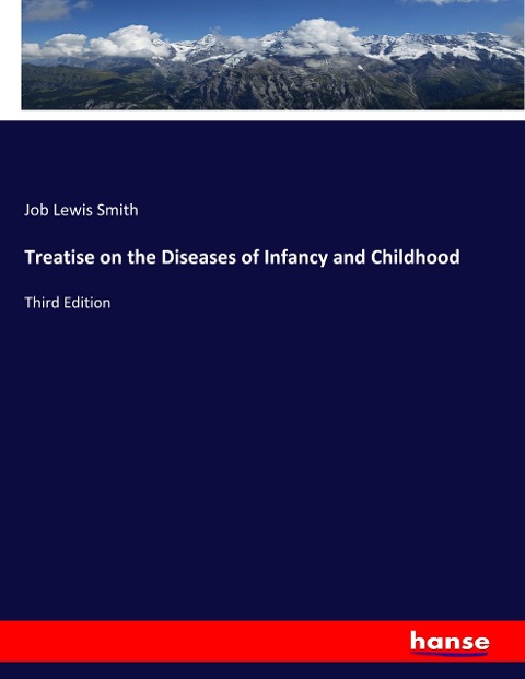 Treatise on the Diseases of Infancy and Childhood: Third Edition