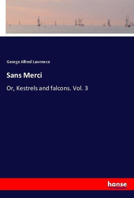 Sans Merci: Or, Kestrels and falcons. Vol. 3