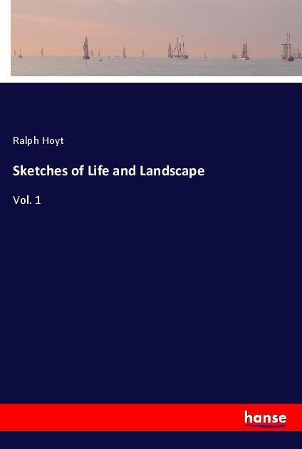 Sketches of Life and Landscape: Vol. 1