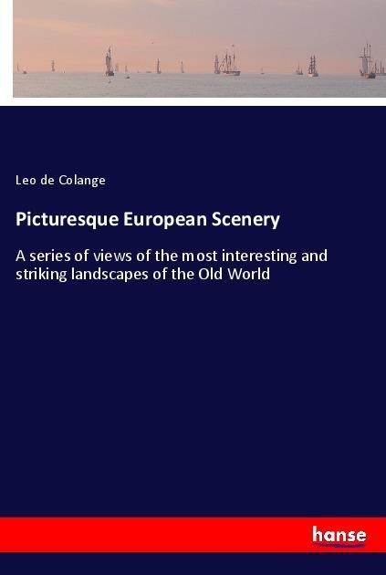 Picturesque European Scenery: A series of views of the most interesting and striking landscapes of the Old World