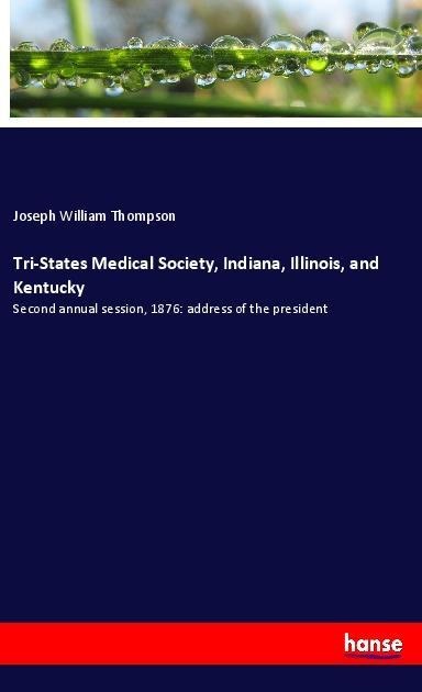 Tri-States Medical Society, Indiana, Illinois, and Kentucky: Second annual session, 1876: address of the president