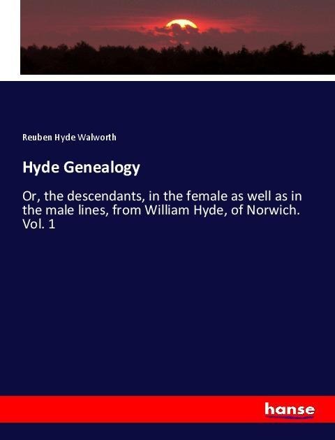 Hyde Genealogy: Or, the descendants, in the female as well as in the male lines, from William Hyde, of Norwich. Vol. 1
