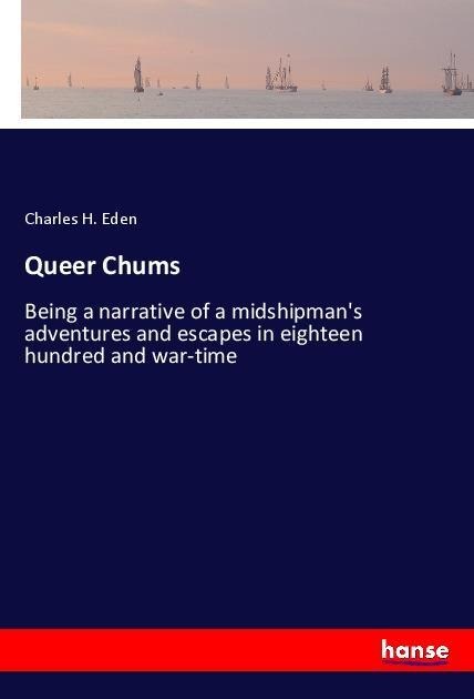 Queer Chums: Being a narrative of a midshipmans adventures and escapes in eighteen hundred and war-time