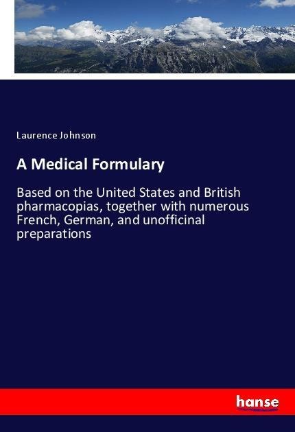 A Medical Formulary: Based on the United States and British pharmacopias, together with numerous French, German, and unofficinal preparations