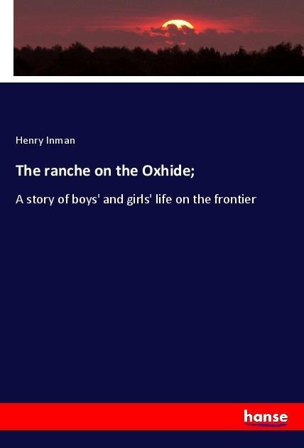 The ranche on the Oxhide;: A story of boys and girls life on the frontier