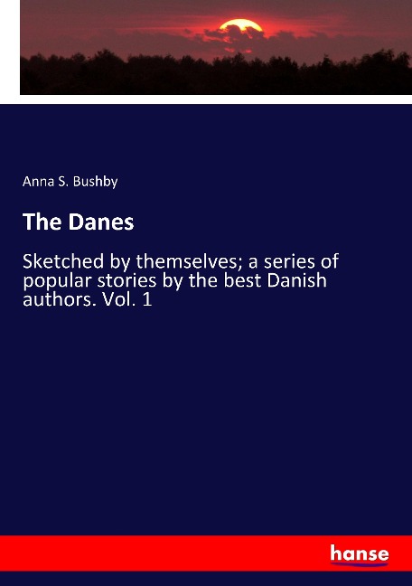 The Danes: Sketched by themselves; a series of popular stories by the best Danish authors. Vol. 1